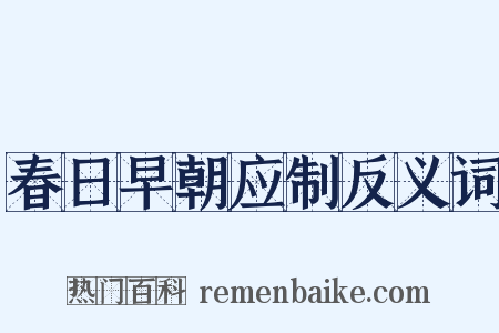 春日早朝应制反义词是什么意思的图片